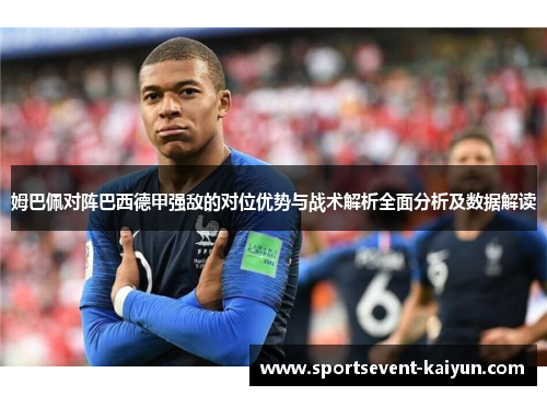 姆巴佩对阵巴西德甲强敌的对位优势与战术解析全面分析及数据解读