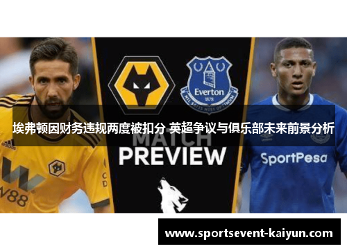 埃弗顿因财务违规两度被扣分 英超争议与俱乐部未来前景分析