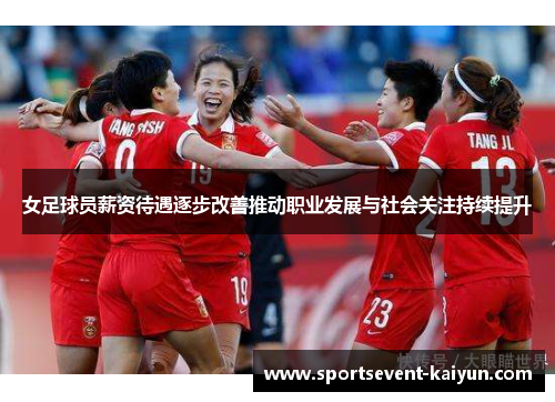 女足球员薪资待遇逐步改善推动职业发展与社会关注持续提升