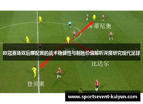 欧冠赛场双后腰配置的战术稳健性与制胜价值解析深度研究现代足球